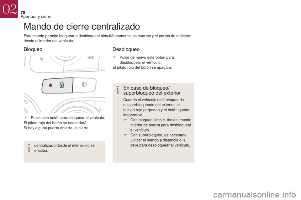 CITROEN DS4 2017  Manuales de Empleo (in Spanish) 78
DS4_es_Chap02_ouvertures_ed01-2016
F Pulse este botón para bloquear el vehículo.
El piloto rojo del botón se encenderá.
Si hay alguna puerta abierta, el cierre 
Mando de cierre centralizado
Est