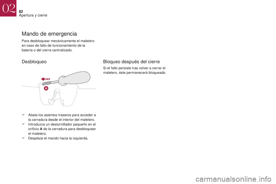 CITROEN DS4 2017  Manuales de Empleo (in Spanish) 82
DS4_es_Chap02_ouvertures_ed01-2016
Para desbloquear mecánicamente el maletero 
en caso de fallo de funcionamiento de la 
batería o del cierre centralizado.
Mando de emergencia
F Abata los asiento