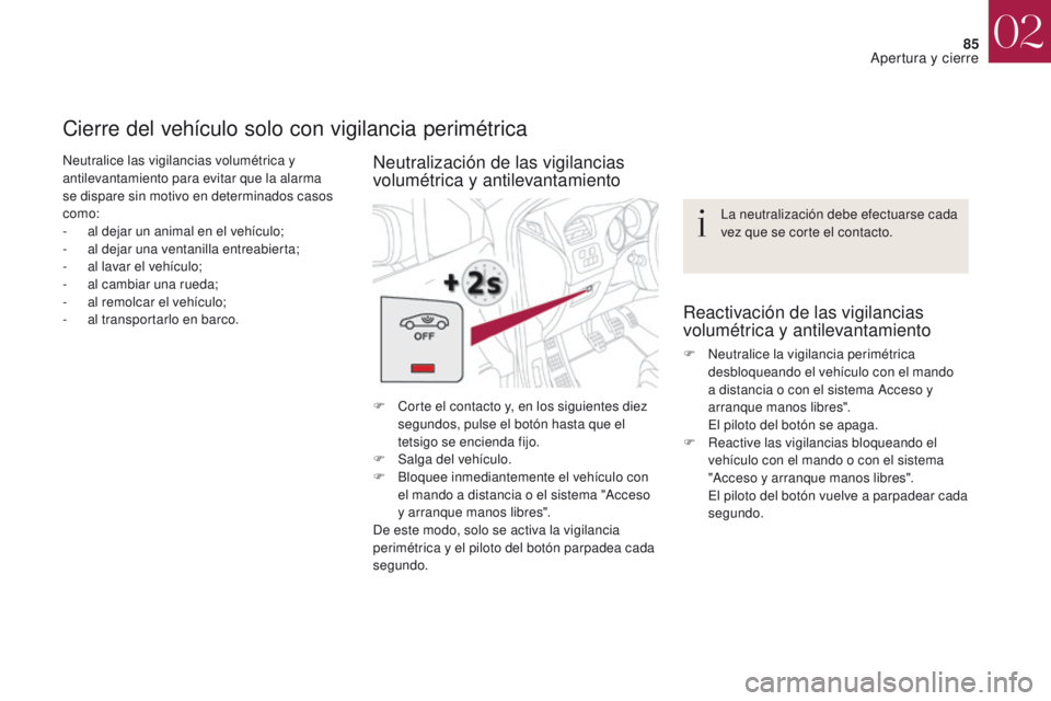 CITROEN DS4 2017 Manuales de Empleo (in Spanish) 85
DS4_es_Chap02_ouvertures_ed01-2016
Neutralice las vigilancias volumétrica y
antilevantamiento para evitar que la alarma
se dispare sin motivo en determinados casos
como:
-
a
l dejar un animal CITROEN DS4 2017 Manuales de Empleo (in Spanish) 85
DS4_es_Chap02_ouvertures_ed01-2016
Neutralice las vigilancias volumétrica y
antilevantamiento para evitar que la alarma
se dispare sin motivo en determinados casos
como:
-
a
l dejar un animal