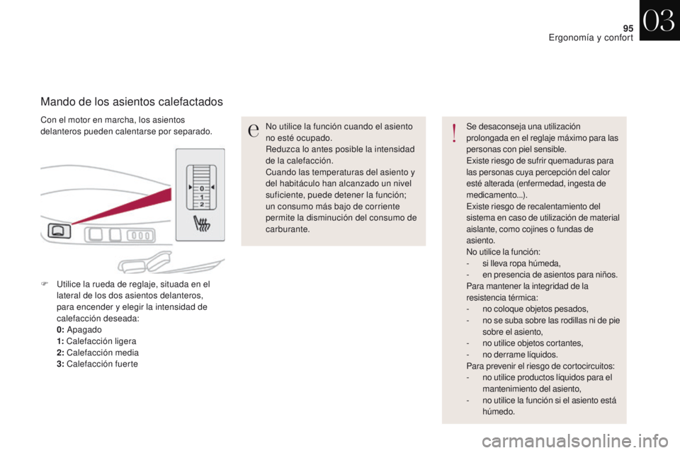 CITROEN DS4 2017 Manuales de Empleo (in Spanish) 95
DS4_es_Chap03_ergonomie-et-confort_ed01-2016
Con el motor en marcha, los asientos
delanteros pueden calentarse por separado.
Mando de los asientos calefactados
No utilice la función cuando el asi CITROEN DS4 2017 Manuales de Empleo (in Spanish) 95
DS4_es_Chap03_ergonomie-et-confort_ed01-2016
Con el motor en marcha, los asientos
delanteros pueden calentarse por separado.
Mando de los asientos calefactados
No utilice la función cuando el asi