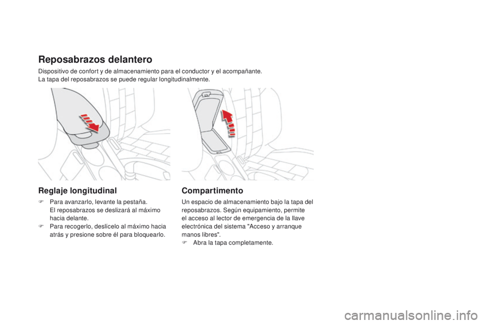 CITROEN DS4 2016  Manuales de Empleo (in Spanish) DS4_es_Chap04_amenagement_ed03-2015
Reposabrazos delantero
Dispositivo de confort y de almacenamiento para el conductor y el acompañante.
La tapa del reposabrazos se puede regular longitudinalmente.

