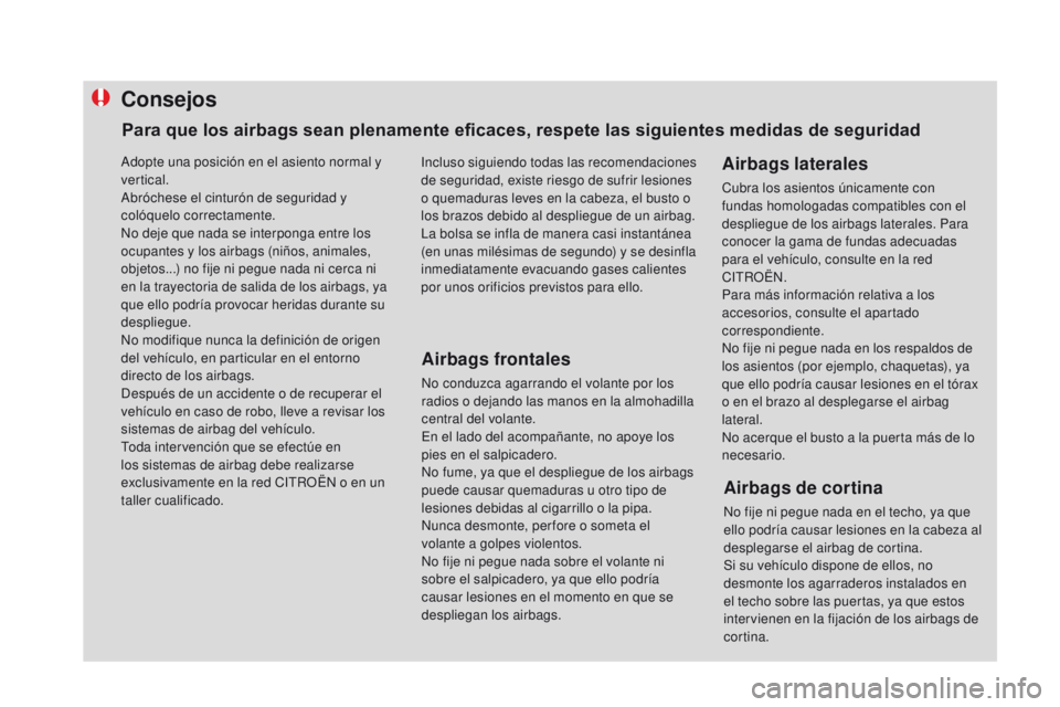 CITROEN DS4 2016  Manuales de Empleo (in Spanish) Consejos
Airbags frontales
No conduzca agarrando el volante por los 
radios o dejando las manos en la almohadilla 
central del volante.
En el lado del acompañante, no apoye los 
pies en el salpicader