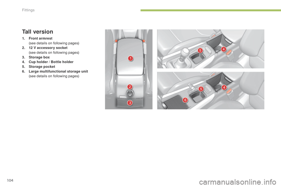 Citroen C4 2014.5 2.G Owners Manual 104
Tall version
1. Front armrest  (
see   details   on   following   pages)
2.
 1

2 V accessory socket  
 (

see   details   on   following   pages)
3.
 Sto

rage box
4.
 C

up holder / Bo