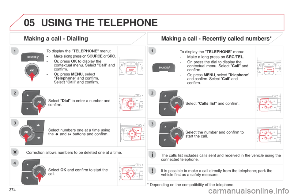 Citroen C4 2014.5 2.G Owners Manual
05
374
USING THE TELEPHONE
To display the "TELEPHONE " menu:
-
Make along press on SOURCE or SRC.
- Or, press OK to display the contextual
menu. Select "Ca Citroen C4 2014.5 2.G Owners Manual
05
374
USING THE TELEPHONE
To display the "TELEPHONE " menu:
-
Make along press on SOURCE or SRC.
- Or, press OK to display the contextual
menu. Select "Ca