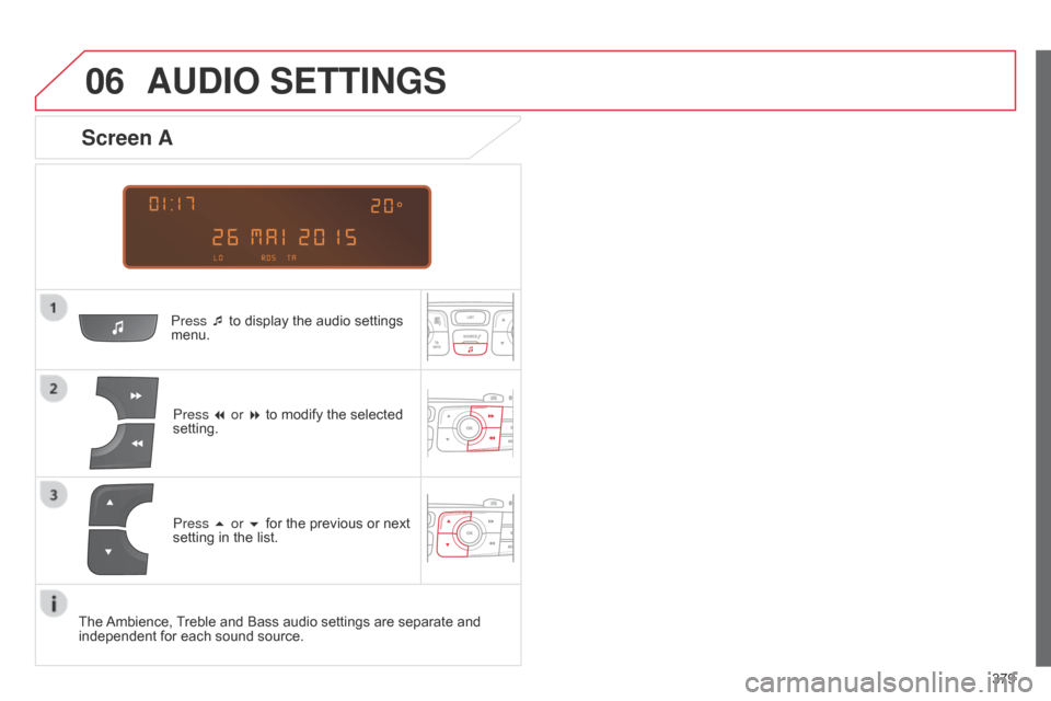 Citroen C4 2014.5 2.G Owners Manual  
  
06
379
AUDIO SETTINGS
Press ¯ to display the audio settings menu.
Press 
7 or 8   to   modify   the   selected  
setting.
Screen A
Press 5 or 6 for the previous or next setting