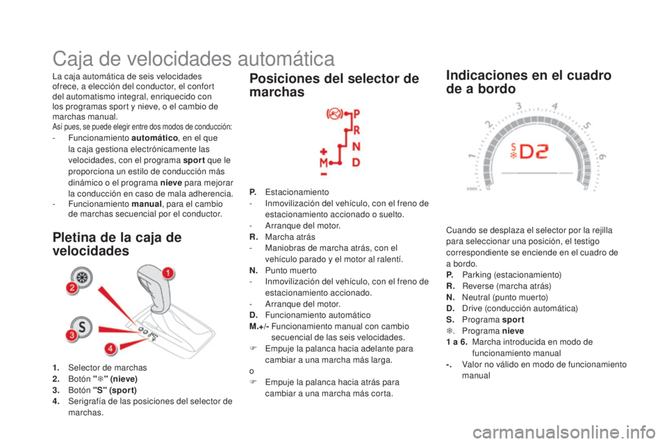 CITROEN DS5 2015 Manuales de Empleo (in Spanish) DS5_es_Chap04_conduite_ed01-2015
indicaciones en el cuadro
de a bordo
Cuando se desplaza el selector por la rejilla
para seleccionar una posición, el testigo
correspondiente se enciende en el cuad CITROEN DS5 2015 Manuales de Empleo (in Spanish) DS5_es_Chap04_conduite_ed01-2015
indicaciones en el cuadro
de a bordo
Cuando se desplaza el selector por la rejilla
para seleccionar una posición, el testigo
correspondiente se enciende en el cuad