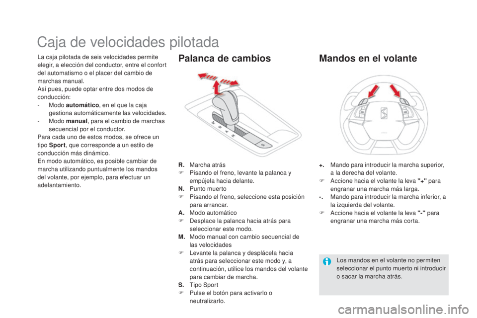 CITROEN DS5 2015 Manuales de Empleo (in Spanish) DS5_es_Chap04_conduite_ed01-2015
Caja de velocidades pilotada
La caja pilotada de seis velocidades permite
elegir, a elección del conductor, entre el confort
del automatismo o el placer del cambio CITROEN DS5 2015 Manuales de Empleo (in Spanish) DS5_es_Chap04_conduite_ed01-2015
Caja de velocidades pilotada
La caja pilotada de seis velocidades permite
elegir, a elección del conductor, entre el confort
del automatismo o el placer del cambio