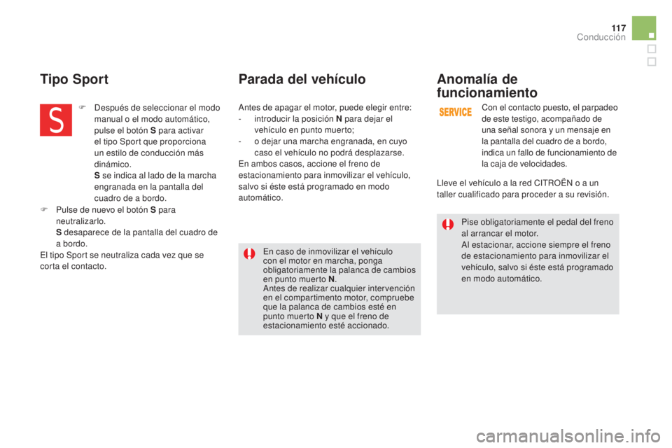 CITROEN DS5 2015 Manuales de Empleo (in Spanish) 11 7
DS5_es_Chap04_conduite_ed01-2015
Pise obligatoriamente el pedal del freno
al arrancar el motor.
Al estacionar, accione siempre el freno
de estacionamiento para inmovilizar el
vehículo, salvo CITROEN DS5 2015 Manuales de Empleo (in Spanish) 11 7
DS5_es_Chap04_conduite_ed01-2015
Pise obligatoriamente el pedal del freno
al arrancar el motor.
Al estacionar, accione siempre el freno
de estacionamiento para inmovilizar el
vehículo, salvo