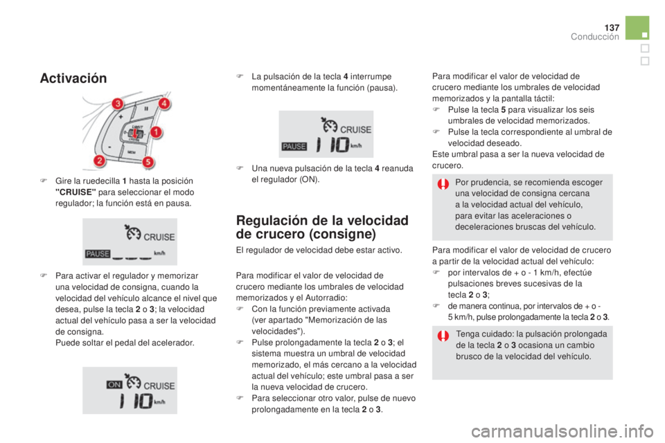 CITROEN DS5 2015 Manuales de Empleo (in Spanish) 137
DS5_es_Chap04_conduite_ed01-2015
F Gire la ruedecilla 1 hasta la posición
"CR uiS E" para seleccionar el modo
regulador; la función está en pausa.
F
P
ara activar el regulador y m CITROEN DS5 2015 Manuales de Empleo (in Spanish) 137
DS5_es_Chap04_conduite_ed01-2015
F Gire la ruedecilla 1 hasta la posición
"CR uiS E" para seleccionar el modo
regulador; la función está en pausa.
F
P
ara activar el regulador y m