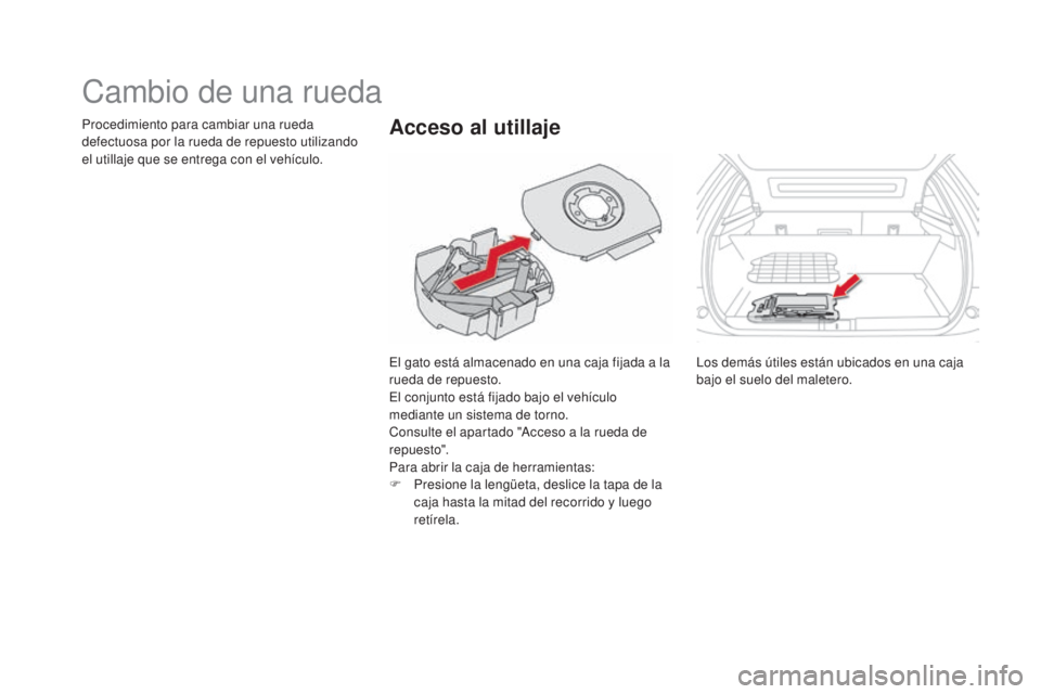 CITROEN DS5 2015  Manuales de Empleo (in Spanish) DS5_es_Chap08_info-pratiques_ed01-2015
Cambio de una rueda
El gato está almacenado en una caja fijada a la 
rueda de repuesto.
El conjunto está fijado bajo el vehículo 
mediante un sistema de torno