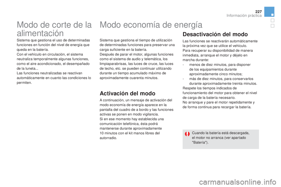 CITROEN DS5 2015 Manuales de Empleo (in Spanish) 227
DS5_es_Chap08_info-pratiques_ed01-2015
Modo de corte de la
alimentación
Sistema que gestiona el uso de determinadas
funciones en función del nivel de energía que
queda en la batería.
Con el CITROEN DS5 2015 Manuales de Empleo (in Spanish) 227
DS5_es_Chap08_info-pratiques_ed01-2015
Modo de corte de la
alimentación
Sistema que gestiona el uso de determinadas
funciones en función del nivel de energía que
queda en la batería.
Con el