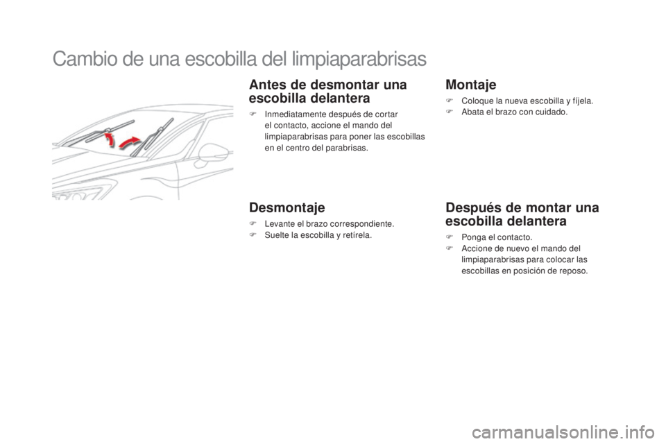 CITROEN DS5 2015  Manuales de Empleo (in Spanish) DS5_es_Chap08_info-pratiques_ed01-2015
Cambio de una escobilla del limpiaparabrisas
Antes de desmontar una 
escobilla delantera
F Inmediatamente después de cortar el contacto, accione el mando del 
l