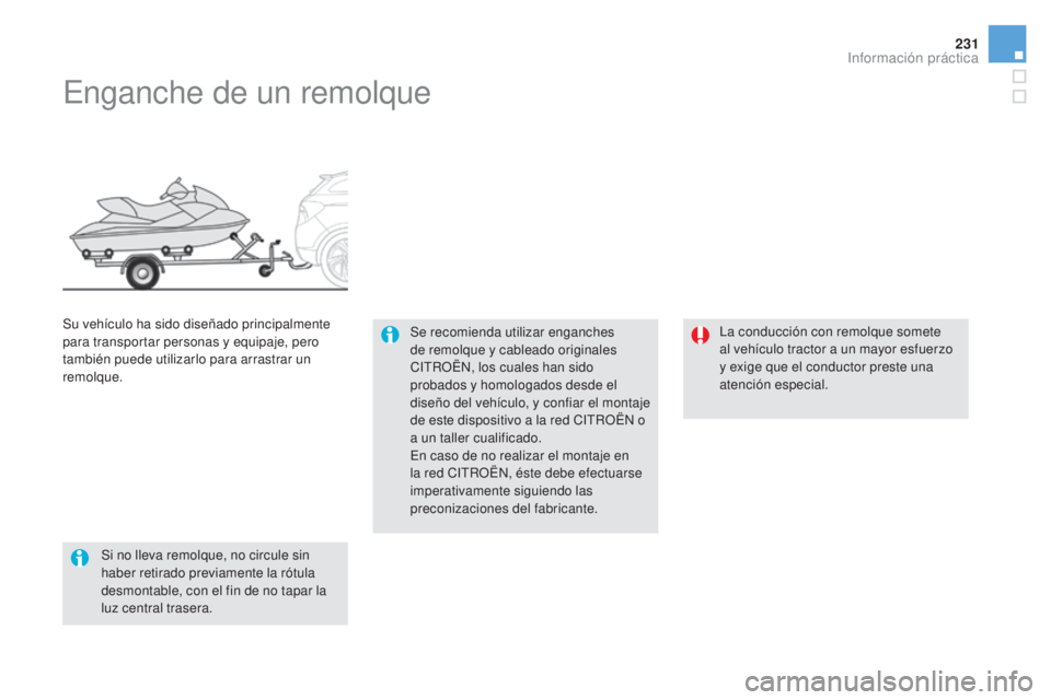 CITROEN DS5 2015  Manuales de Empleo (in Spanish) 231
DS5_es_Chap08_info-pratiques_ed01-2015
Enganche de un remolque
Se recomienda utilizar enganches 
de remolque y cableado originales 
CITROËN, los cuales han sido 
probados y homologados desde el 
