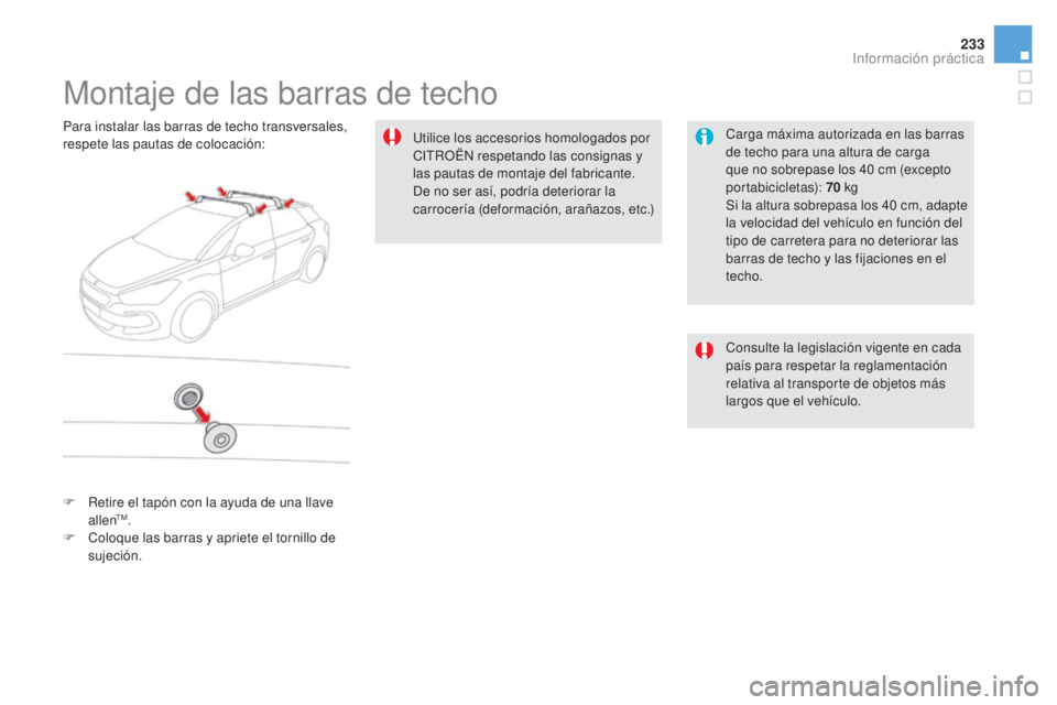 CITROEN DS5 2015  Manuales de Empleo (in Spanish) 233
DS5_es_Chap08_info-pratiques_ed01-2015
Montaje de las barras de techo
Carga máxima autorizada en las barras 
de techo para una altura de carga 
que no sobrepase los 40  cm (excepto 
portabiciclet