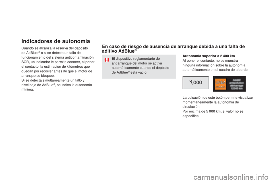CITROEN DS5 2015  Manuales de Empleo (in Spanish) DS5_es_Chap09_verifications_ed01-2015
indicadores de autonomía
Cuando se alcanza la reserva del depósito 
de AdBlue ® o si se detecta un fallo de 
funcionamiento del sistema anticontaminación 
SCR