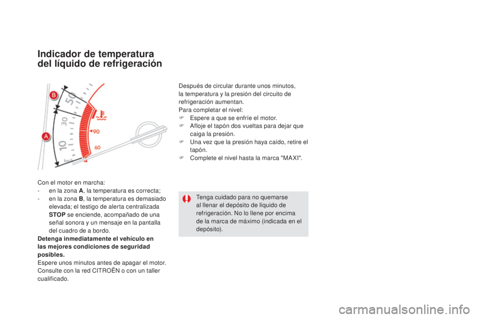 CITROEN DS5 2015 Manuales de Empleo (in Spanish) DS5_es_Chap01_controle-de-marche_ed01-2015
indicador de temperatura
del líquido de refrigeración
Con el motor en marcha:
- e n la zona A , la temperatura es correcta;
-
e
n la zona B , la temper CITROEN DS5 2015 Manuales de Empleo (in Spanish) DS5_es_Chap01_controle-de-marche_ed01-2015
indicador de temperatura
del líquido de refrigeración
Con el motor en marcha:
- e n la zona A , la temperatura es correcta;
-
e
n la zona B , la temper