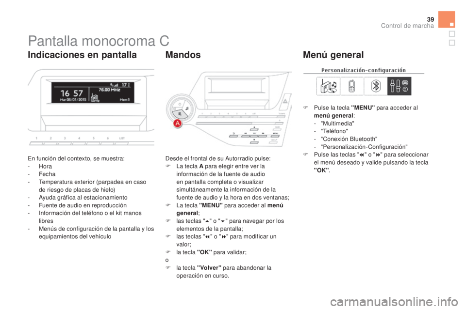 CITROEN DS5 2015 Manuales de Empleo (in Spanish) 39
DS5_es_Chap01_controle-de-marche_ed01-2015
Pantalla monocroma C
En función del contexto, se muestra:
- Hora
-
Fecha
-
T
emperatura exterior (parpadea en caso
de riesgo de placas de hielo)
CITROEN DS5 2015 Manuales de Empleo (in Spanish) 39
DS5_es_Chap01_controle-de-marche_ed01-2015
Pantalla monocroma C
En función del contexto, se muestra:
- Hora
-
Fecha
-
T
emperatura exterior (parpadea en caso
de riesgo de placas de hielo)