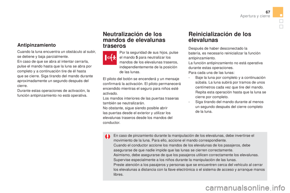 CITROEN DS5 2015 Manuales de Empleo (in Spanish) 67
DS5_es_Chap02_ouvertures_ed01-2015
Antipinzamiento
Cuando la luna encuentra un obstáculo al subir,
se detiene y baja parcialmente.
En caso de que se abra al intentar cerrarla,
pulse el mando has CITROEN DS5 2015 Manuales de Empleo (in Spanish) 67
DS5_es_Chap02_ouvertures_ed01-2015
Antipinzamiento
Cuando la luna encuentra un obstáculo al subir,
se detiene y baja parcialmente.
En caso de que se abra al intentar cerrarla,
pulse el mando has