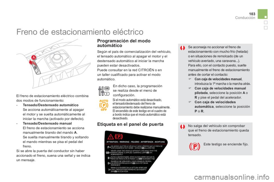 CITROEN DS5 2013 Manuales de Empleo (in Spanish) 103Conducción
Se aconseja no accionar el freno de estacionamiento con mucho frío (helada) o en situaciones de remolcado (de un vehículo averiado, una caravana...). Para ello, con el contacto pu CITROEN DS5 2013 Manuales de Empleo (in Spanish) 103Conducción
Se aconseja no accionar el freno de estacionamiento con mucho frío (helada) o en situaciones de remolcado (de un vehículo averiado, una caravana...). Para ello, con el contacto pu