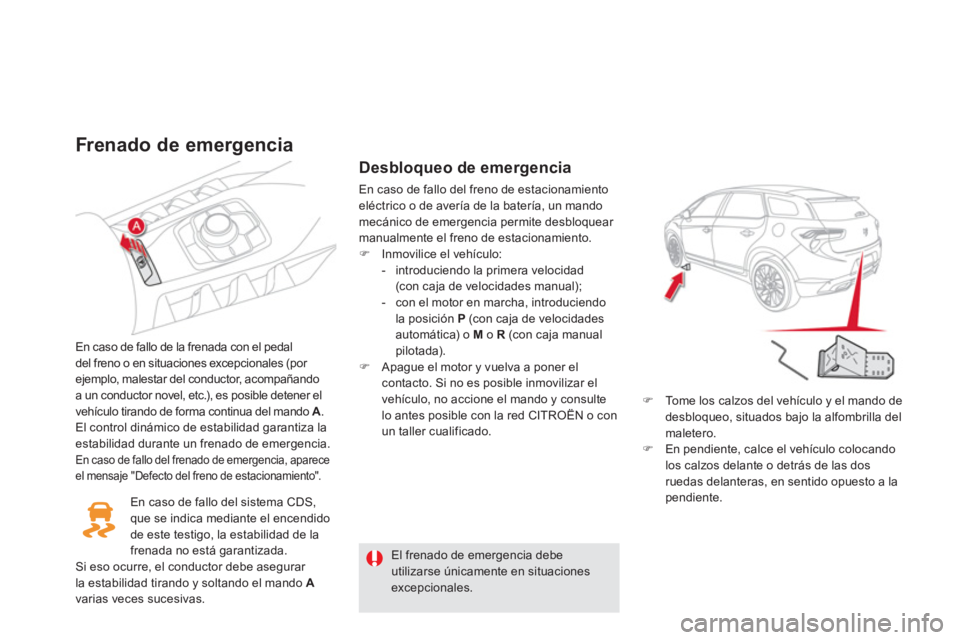 CITROEN DS5 2013 Manuales de Empleo (in Spanish) Frenado de emergencia
En caso de fallo de la frenada con el pedal
del freno o en situaciones excepcionales (por ejemplo, malestar del conductor, acompañando a un conductor novel, etc.), es posible CITROEN DS5 2013 Manuales de Empleo (in Spanish) Frenado de emergencia
En caso de fallo de la frenada con el pedal
del freno o en situaciones excepcionales (por ejemplo, malestar del conductor, acompañando a un conductor novel, etc.), es posible