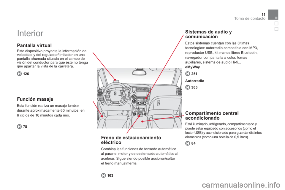 CITROEN DS5 2013 Manuales de Empleo (in Spanish) 11To m a d e c o n t a c t o
Interior
Pantalla virtual
Este dispositivo proyecta la información de
velocidad y del regulador/limitador en una pantalla ahumada situada en el campo de
visi CITROEN DS5 2013 Manuales de Empleo (in Spanish) 11To m a d e c o n t a c t o
Interior
Pantalla virtual
Este dispositivo proyecta la información de
velocidad y del regulador/limitador en una pantalla ahumada situada en el campo de
visi