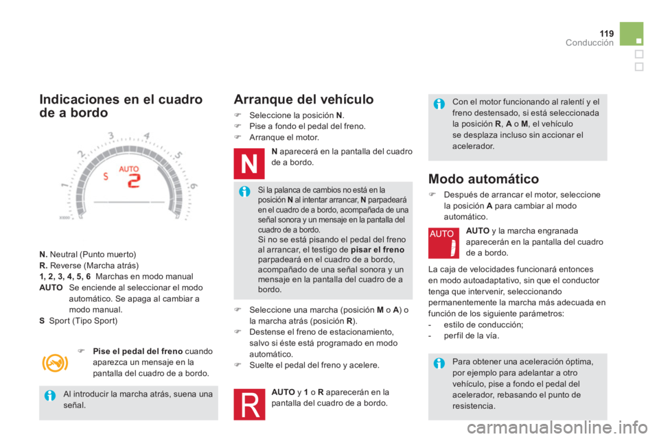 CITROEN DS5 2013  Manuales de Empleo (in Spanish) 119Conducción
   Al introducir la marcha atrás, suena unaseñal.  
 
Si la palanca de cambios no está en laposición N 
 al intentar arrancar,  Nparpadearáen el cuadro de a bordo, acompañada de u