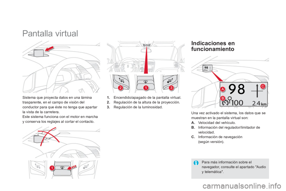 CITROEN DS5 2013  Manuales de Empleo (in Spanish)    
 
 
 
 
Pantalla virtual 
Sistema que proyecta datos en una lámina
trasparente, en el campo de visión del 
conductor para que éste no tenga que apar tar la vista de la carretera.
Este sistema f