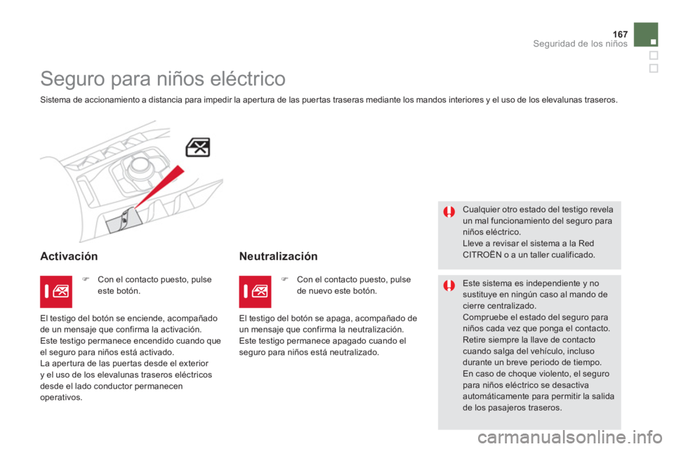 CITROEN DS5 2013  Manuales de Empleo (in Spanish) 167
Seguridad de los niños
   
 
 
 
Seguro para niños eléctrico 
 Sistema de accionamiento a distancia para impedir la apertura de las puertas traseras mediante los mandos interiores y el uso de l