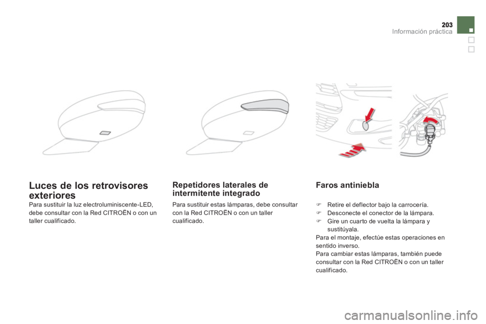 CITROEN DS5 2013  Manuales de Empleo (in Spanish) Información práctica
Faros antiniebla 
�)    Retire el deflector bajo la carrocería. �) 
  Desconecte el conector de la lámpara. �) 
 Gire un cuar to de vuelta la lámpara ysustitúyala.  
  Para 