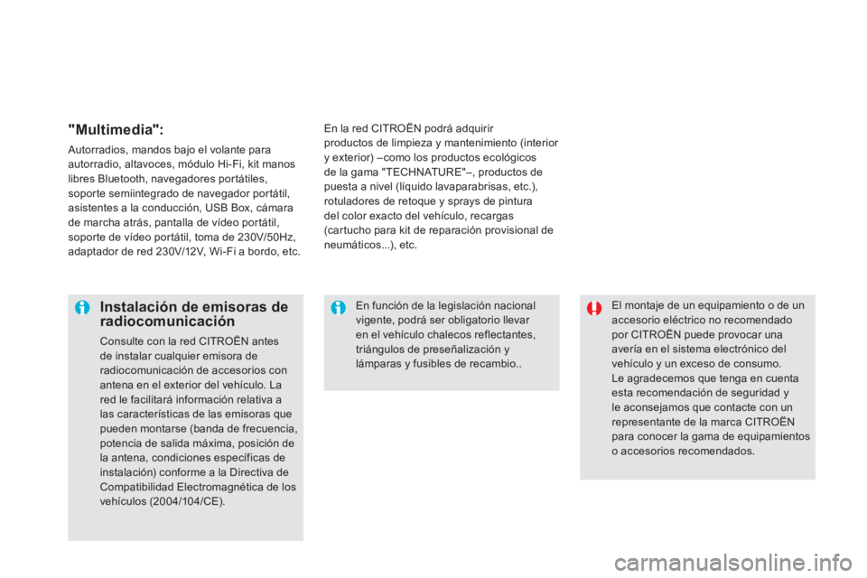 CITROEN DS5 2013 Manuales de Empleo (in Spanish) El montaje de un equipamiento o de unaccesorio eléctrico no recomendadopor CITROËN puede provocar una avería en el sistema electrónico delvehículo y un exceso de consumo. Le agradecemos que ten CITROEN DS5 2013 Manuales de Empleo (in Spanish) El montaje de un equipamiento o de unaccesorio eléctrico no recomendadopor CITROËN puede provocar una avería en el sistema electrónico delvehículo y un exceso de consumo. Le agradecemos que ten
