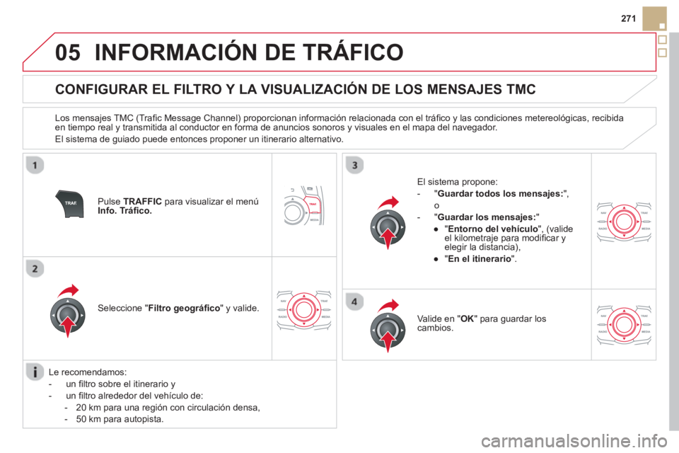 CITROEN DS5 2013  Manuales de Empleo (in Spanish) 05
271
INFORMACIÓN DE TRÁFICO
   
 
 
 
 
 
 
 
 
CONFIGURAR EL FILTRO Y LA VISUALIZACIÓN DE LOS MENSAJES TMC 
 
 
Los mensajes TMC (Traﬁ c Message Channel) proporcionan informaciÛn relacionada 