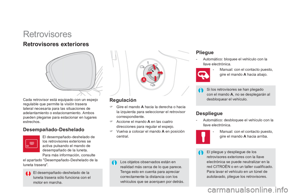 CITROEN DS5 2013  Manuales de Empleo (in Spanish)    
 
 
 
 
Retrovisores 
Cada retrovisor está equipado con un espejo regulable que permite la visión traseralateral necesaria para las situaciones deadelantamiento o estacionamiento. Ambos pueden p