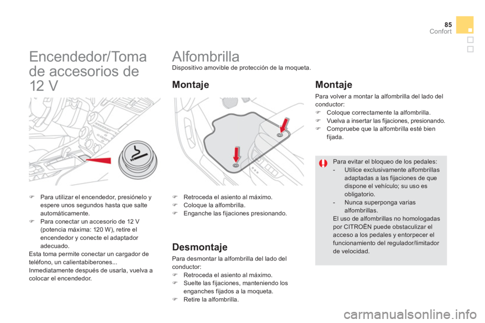 CITROEN DS5 2013  Manuales de Empleo (in Spanish) 85
Confort
   
 
 
 
 
 
 
 
Alfombrilla Dispositivo amovible de protección de la moqueta.
�) 
 Retroceda el asiento al máximo. �) 
  Coloque la alfombrilla.�) 
 Enganche las fijaciones presionando.