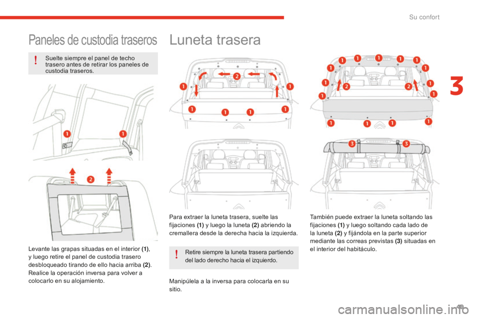 CITROEN E-MEHARI 2017  Manuales de Empleo (in Spanish) 49
e-mehari_es_Chap03_confort_ed02-2016
Paneles de custodia traseros
Suelte siempre el panel de techo 
trasero antes de retirar los paneles de 
custodia traseros.
Levante las grapas situadas en el int