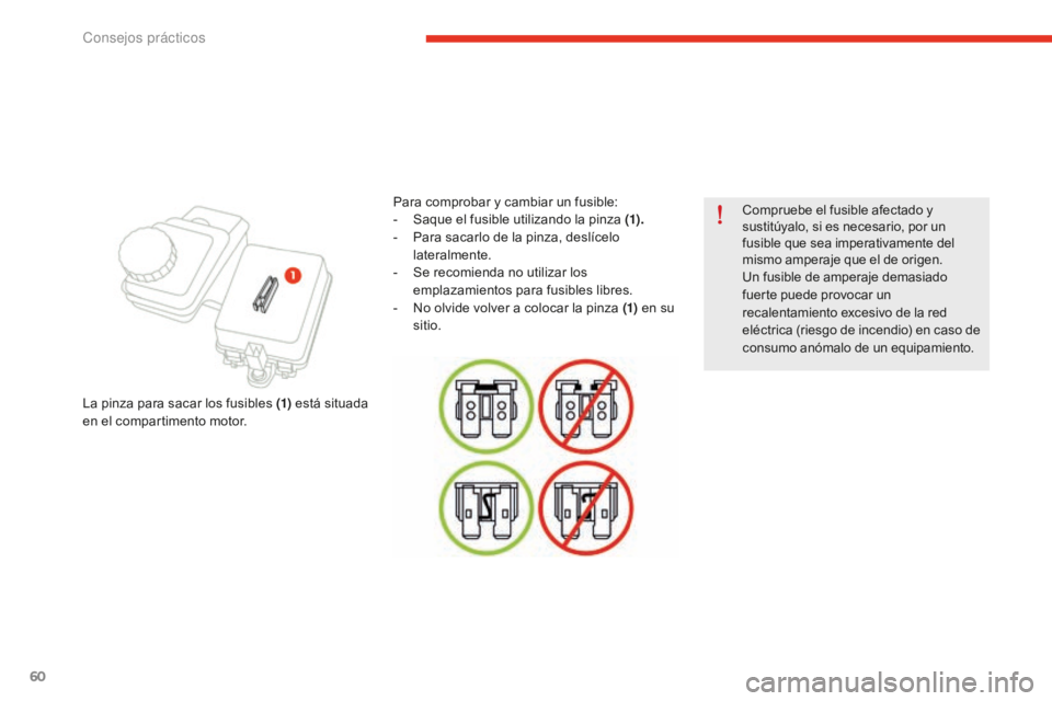 CITROEN E-MEHARI 2017  Manuales de Empleo (in Spanish) 60
e-mehari_es_Chap05_conseils-pratiques_ed02-2016
Compruebe el fusible afectado y 
sustitúyalo, si es necesario, por un 
fusible que sea imperativamente del 
mismo amperaje que el de origen.
Un fusi