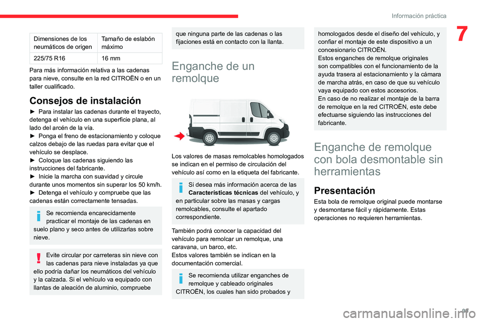 CITROEN JUMPER 2020 Manuales de Empleo (in Spanish) 99
Información práctica
7Dimensiones de los
neumáticos de origen Tamaño de eslabón
máximo
225/75 R16 16 mm
Para más información relativa a las cadenas
para nieve, consulte en la red CITROË CITROEN JUMPER 2020 Manuales de Empleo (in Spanish) 99
Información práctica
7Dimensiones de los
neumáticos de origen Tamaño de eslabón
máximo
225/75 R16 16 mm
Para más información relativa a las cadenas
para nieve, consulte en la red CITROË