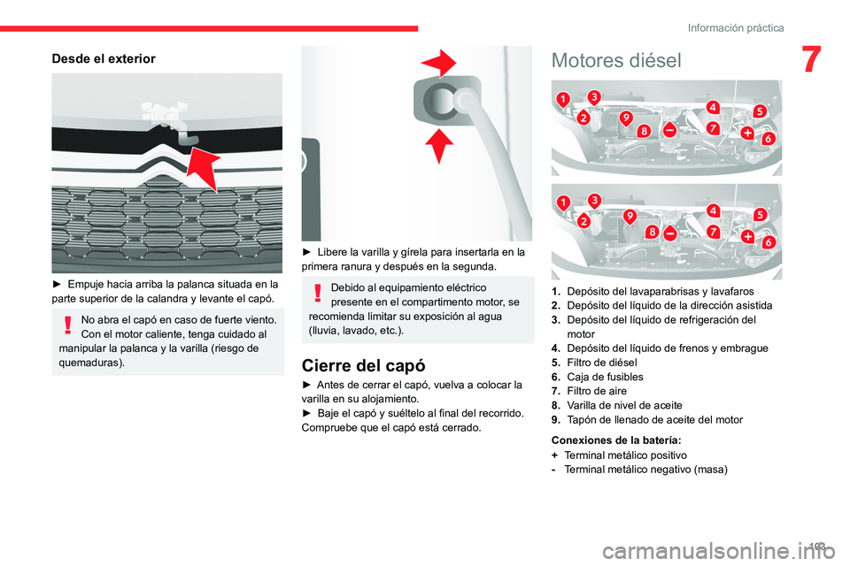CITROEN JUMPER 2020 Manuales de Empleo (in Spanish) 103
Información práctica
7Desde el exterior
► Empuje hacia arriba la palanca situada en la
parte superior de la calandra y levante el capó.
No abra el capó en caso de fuerte viento.
Con el m CITROEN JUMPER 2020 Manuales de Empleo (in Spanish) 103
Información práctica
7Desde el exterior
► Empuje hacia arriba la palanca situada en la
parte superior de la calandra y levante el capó.
No abra el capó en caso de fuerte viento.
Con el m