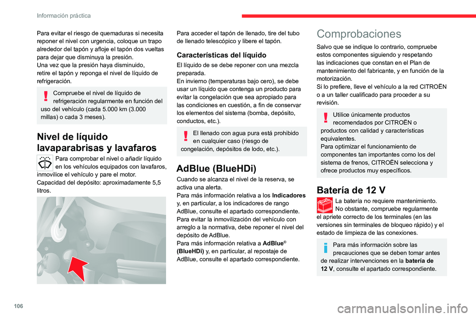 CITROEN JUMPER 2020 Manuales de Empleo (in Spanish) 106
Información práctica
Para evitar el riesgo de quemaduras si necesita
reponer el nivel con urgencia, coloque un trapo
alrededor del tapón y afloje el tapón dos vueltas
para dejar que disminu CITROEN JUMPER 2020 Manuales de Empleo (in Spanish) 106
Información práctica
Para evitar el riesgo de quemaduras si necesita
reponer el nivel con urgencia, coloque un trapo
alrededor del tapón y afloje el tapón dos vueltas
para dejar que disminu