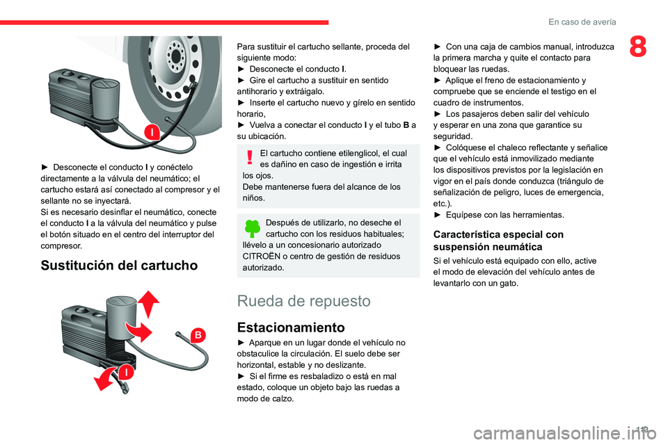 CITROEN JUMPER 2020 Manuales de Empleo (in Spanish) 11 3
En caso de avería
8
► Desconecte el conducto I y conéctelo
directamente a la válvula del neumático; el
cartucho estará así conectado al compresor y el
sellante no se inyectará.
Si CITROEN JUMPER 2020 Manuales de Empleo (in Spanish) 11 3
En caso de avería
8
► Desconecte el conducto I y conéctelo
directamente a la válvula del neumático; el
cartucho estará así conectado al compresor y el
sellante no se inyectará.
Si