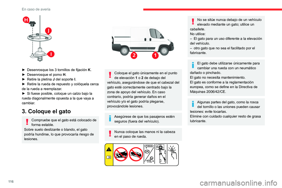 CITROEN JUMPER 2020 Manuales de Empleo (in Spanish) 11 6
En caso de avería
► Desenrosque los 3 tornillos de fijación K.
► Desenrosque el pomo H.
► Retire la pletina J del soporte I.
► Retire la rueda de repuesto y colóquela cerca
de CITROEN JUMPER 2020 Manuales de Empleo (in Spanish) 11 6
En caso de avería
► Desenrosque los 3 tornillos de fijación K.
► Desenrosque el pomo H.
► Retire la pletina J del soporte I.
► Retire la rueda de repuesto y colóquela cerca
de