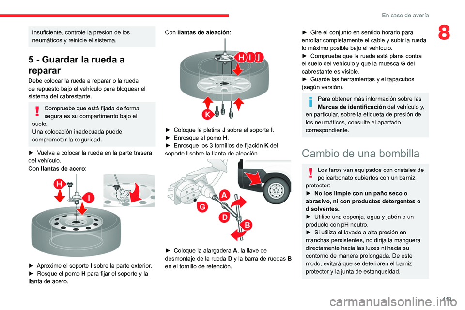 CITROEN JUMPER 2020 Manuales de Empleo (in Spanish) 11 9
En caso de avería
8insuficiente, controle la presión de los
neumáticos y reinicie el sistema.
5 - Guardar la rueda a
reparar
Debe colocar la rueda a reparar o la rueda
de repuesto bajo el v CITROEN JUMPER 2020 Manuales de Empleo (in Spanish) 11 9
En caso de avería
8insuficiente, controle la presión de los
neumáticos y reinicie el sistema.
5 - Guardar la rueda a
reparar
Debe colocar la rueda a reparar o la rueda
de repuesto bajo el v