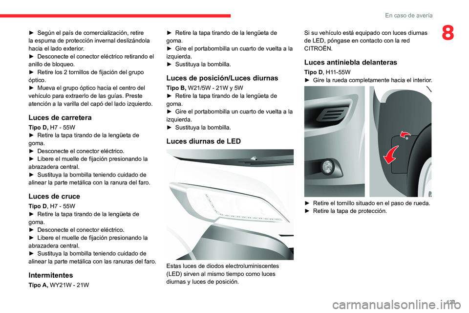 CITROEN JUMPER 2020 Manuales de Empleo (in Spanish) 121
En caso de avería
8► Según el país de comercialización, retire
la espuma de protección invernal deslizándola
hacia el lado exterior.
► Desconecte el conector eléctrico retirando el
CITROEN JUMPER 2020 Manuales de Empleo (in Spanish) 121
En caso de avería
8► Según el país de comercialización, retire
la espuma de protección invernal deslizándola
hacia el lado exterior.
► Desconecte el conector eléctrico retirando el