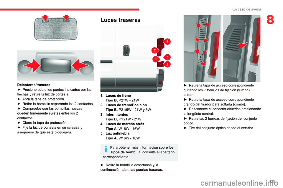 CITROEN JUMPER 2020 Manuales de Empleo (in Spanish) 123
En caso de avería
8
Delanteras/traseras
► Presione sobre los puntos indicados por las
flechas y retire la luz de cortesía.
► Abra la tapa de protección.
► Retire la bombilla separan CITROEN JUMPER 2020 Manuales de Empleo (in Spanish) 123
En caso de avería
8
Delanteras/traseras
► Presione sobre los puntos indicados por las
flechas y retire la luz de cortesía.
► Abra la tapa de protección.
► Retire la bombilla separan