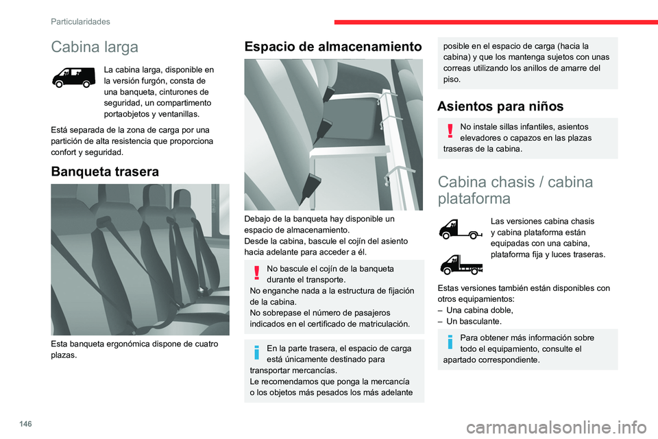 CITROEN JUMPER 2020 Manuales de Empleo (in Spanish) 146
Particularidades
Cabina larga
La cabina larga, disponible en
la versión furgón, consta de
una banqueta, cinturones de
seguridad, un compartimento
portaobjetos y ventanillas.
Está separada d CITROEN JUMPER 2020 Manuales de Empleo (in Spanish) 146
Particularidades
Cabina larga
La cabina larga, disponible en
la versión furgón, consta de
una banqueta, cinturones de
seguridad, un compartimento
portaobjetos y ventanillas.
Está separada d