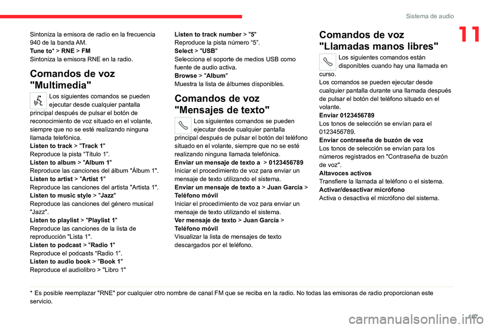 CITROEN JUMPER 2020 Manuales de Empleo (in Spanish) 167
Sistema de audio
11Sintoniza la emisora de radio en la frecuencia
940 de la banda AM.
Tune to * > RNE > FM
Sintoniza la emisora RNE en la radio.
Comandos de voz
"Multimedia"
Los siguient CITROEN JUMPER 2020 Manuales de Empleo (in Spanish) 167
Sistema de audio
11Sintoniza la emisora de radio en la frecuencia
940 de la banda AM.
Tune to * > RNE > FM
Sintoniza la emisora RNE en la radio.
Comandos de voz
"Multimedia"
Los siguient