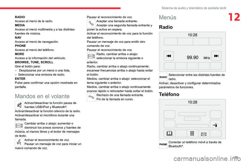 CITROEN JUMPER 2020 Manuales de Empleo (in Spanish) 169
Sistema de audio y telemático de pantalla táctil
12RADIO
Acceso al menú de la radio.
MEDIA
Acceso al menú multimedia y a las distintas
fuentes de música.
N AV
Acceso al menú de navegación. CITROEN JUMPER 2020 Manuales de Empleo (in Spanish) 169
Sistema de audio y telemático de pantalla táctil
12RADIO
Acceso al menú de la radio.
MEDIA
Acceso al menú multimedia y a las distintas
fuentes de música.
N AV
Acceso al menú de navegación.