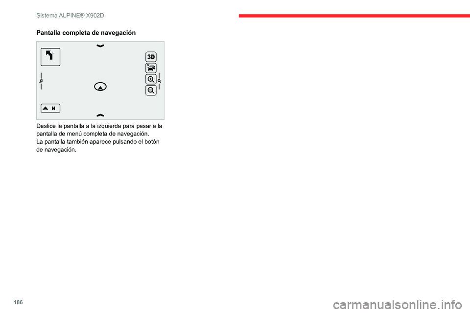 CITROEN JUMPER 2020  Manuales de Empleo (in Spanish) 186
Sistema ALPINE® X902D
Pantalla completa de navegación 
 
Deslice la pantalla a la izquierda para pasar a la 
pantalla de menú completa de navegación.
La pantalla también aparece pulsando el b