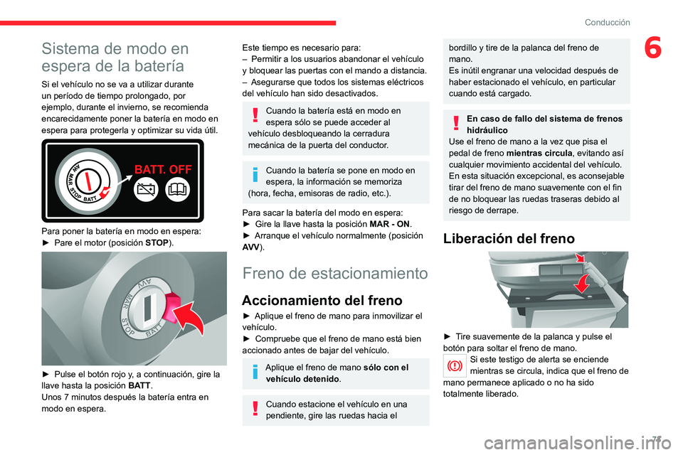 CITROEN JUMPER 2020 Manuales de Empleo (in Spanish) 73
Conducción
6Sistema de modo en
espera de la batería
Si el vehículo no se va a utilizar durante
un período de tiempo prolongado, por
ejemplo, durante el invierno, se recomienda
encarecidamen CITROEN JUMPER 2020 Manuales de Empleo (in Spanish) 73
Conducción
6Sistema de modo en
espera de la batería
Si el vehículo no se va a utilizar durante
un período de tiempo prolongado, por
ejemplo, durante el invierno, se recomienda
encarecidamen