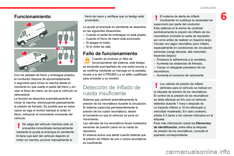 CITROEN JUMPER 2020 Manuales de Empleo (in Spanish) 77
Conducción
6Funcionamiento
Con los pedales de freno y embrague pisados,
el conductor dispone de aproximadamente
2 segundos para iniciar la marcha desde el
momento en que suelte el pedal del CITROEN JUMPER 2020 Manuales de Empleo (in Spanish) 77
Conducción
6Funcionamiento
Con los pedales de freno y embrague pisados,
el conductor dispone de aproximadamente
2 segundos para iniciar la marcha desde el
momento en que suelte el pedal del