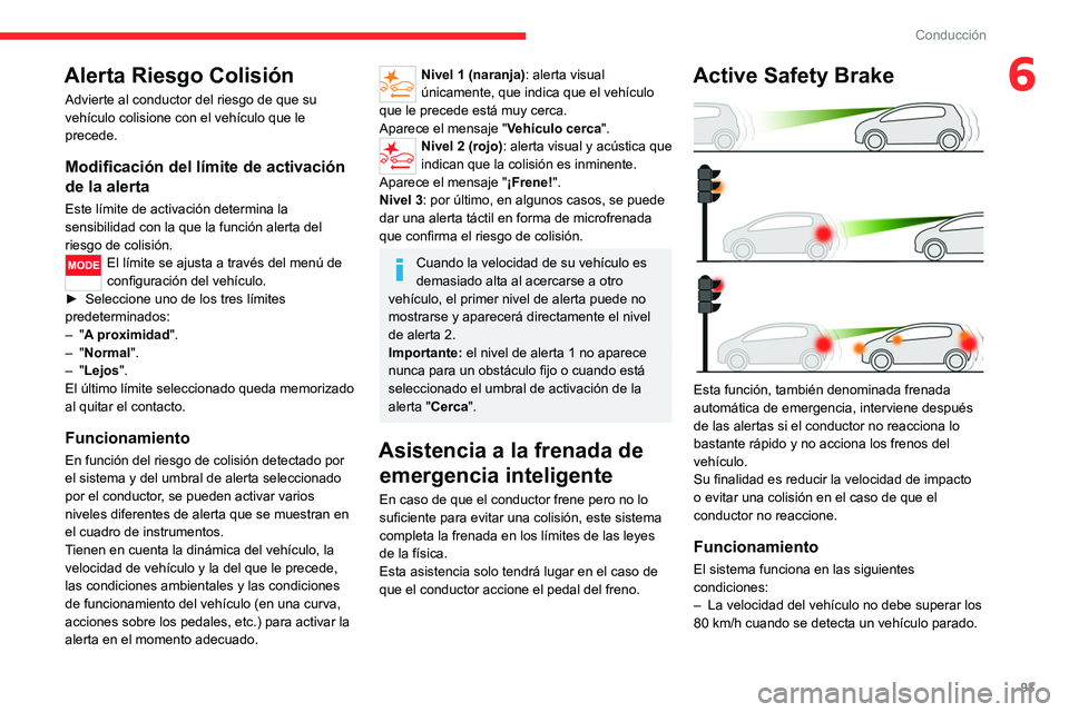 CITROEN JUMPER 2020 Manuales de Empleo (in Spanish) 93
Conducción
6Alerta Riesgo Colisión
Advierte al conductor del riesgo de que su
vehículo colisione con el vehículo que le
precede.
Modificación del límite de activación
de la alerta
Este l CITROEN JUMPER 2020 Manuales de Empleo (in Spanish) 93
Conducción
6Alerta Riesgo Colisión
Advierte al conductor del riesgo de que su
vehículo colisione con el vehículo que le
precede.
Modificación del límite de activación
de la alerta
Este l